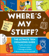 Where's My Stuff?: The Ultimate Teen Organizing Guide