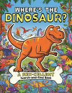 Where's the Dinosaur?: A Rex-cellent, Roarsome Search and Find Book