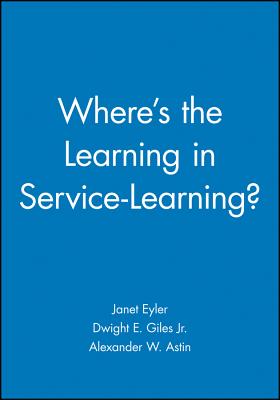 Where's the Learning in Service-Learning? - Eyler, Janet, and Giles, Dwight E., Jr., and Astin, Alexander W. (Foreword by)