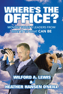 Where's the Office?: Moving Today's Leaders from What Is to What Can Be