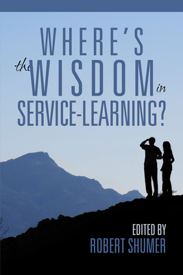 Where's the Wisdom in Service-Learning? - Shumer, Robert D. (Editor)