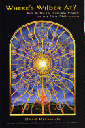 Where's Wilber At?: Ken Wilber's Integral Vision in the New Millennium