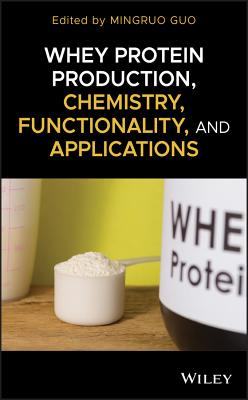 Whey Protein Production, Chemistry, Functionality, and Applications - Guo, Mingruo (Editor)