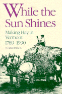 While the Sun Shines: Making Hay in Vermont, 1789 1990