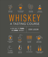 Whiskey: A Tasting Course: A New Way to Think-And Drink-Whiskey