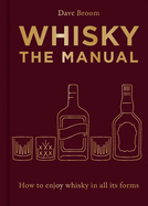 Whisky: The Manual: How to Enjoy Whisky in All Its Forms