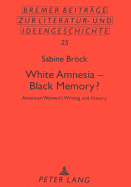 White Amnesia - Black Memory?: American Women's Writing and History