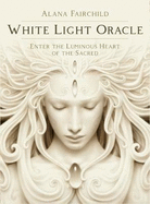 White Light Oracle: Enter the Luminous Heart of the Sacred