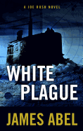 White Plague: A Joe Rush Novel