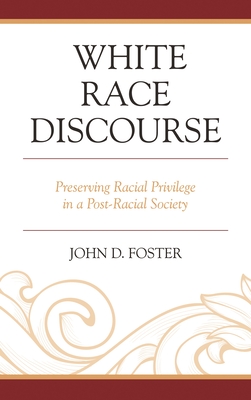 White Race Discourse: Preserving Racial Privilege in a Post-Racial Society - Foster, John