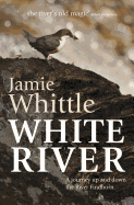 White River: A Journey Up and Down the River Findhorn