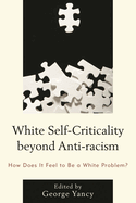 White Self-Criticality beyond Anti-racism: How Does It Feel to Be a White Problem?