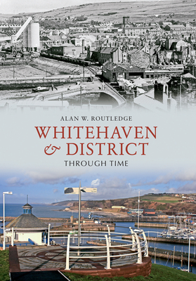Whitehaven & District Through Time - Routledge, Alan W.