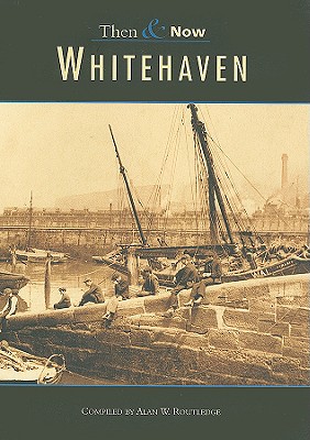 Whitehaven Then & Now Volume I: Volume 1 - Routledge, Alan W