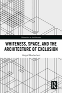 Whiteness, Space, and the Architecture of Exclusion