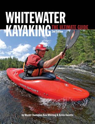 Whitewater Kayaking the Ultimate Guide 2nd Edition - Whiting, Ken, and Levesque, Anna, and Varette, Kevin