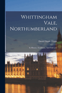 Whittingham Vale, Northumberland: Its History, Traditions, And Folk Lore
