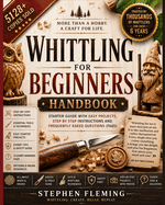 Whittling for Beginners Handbook: Starter Guide with Easy Projects, Step by Step Instructions and Frequently Asked Questions (FAQs)