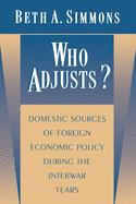 Who Adjusts?: Domestic Sources of Foreign Economic Policy During the Interwar Years