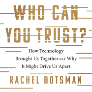 Who Can You Trust?: How Technology Brought Us Together and Why It Might Drive Us Apart
