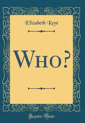 Who? (Classic Reprint) - Kent, Elizabeth