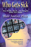 Who Gets Sick: How Beliefs, Moods, and Thoughts Affect Your Health