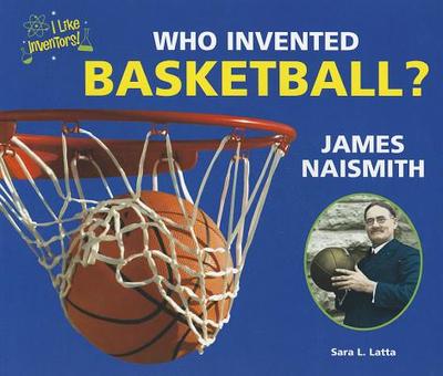 Who Invented Basketball? James Naismith - Latta, Sara L