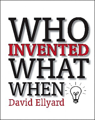 Who Invented What When? - Ellyard, David