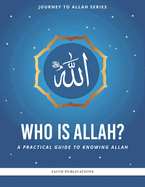 Who is Allah?: A Practical Guide to Knowing Allah