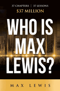 Who is Max Lewis?: 37 Chapters   37 Lessons   $37 Million