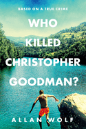 Who Killed Christopher Goodman?: Based on a True Crime
