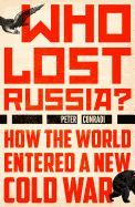 Who Lost Russia?: How the World Entered a New Cold War