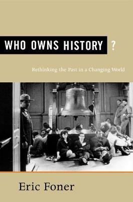 Who Owns History?: Rethinking the Past in a Changing World - Foner, Eric