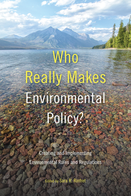 Who Really Makes Environmental Policy?: Creating and Implementing Environmental Rules and Regulations - Rinfret, Sara R (Editor)