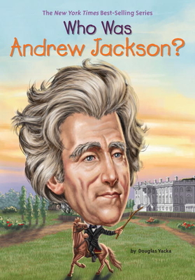 Who Was Andrew Jackson? - Yacka, Douglas, and Who Hq