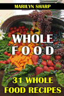 Whole Food: 31 Whole Food Recipes