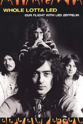 Whole Lotta Led: Our Flight with Zeppelin - Hulett, Ralph, and Prochnicky, Jerry
