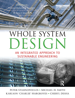 Whole System Design: An Integrated Approach to Sustainable Engineering - Stansinoupolos, Peter, and Smith, Michael, and Hargroves, Karlson