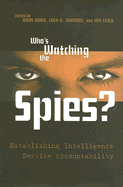 Who's Watching the Spies?: Establishing Intelligence Service Accountability