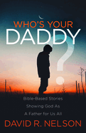 Who's Your Daddy?: Bible-Based Stories Showing God as a Father for Us All
