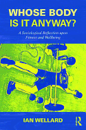 Whose Body Is It Anyway?: A Sociological Reflection Upon Fitness and Wellbeing