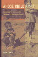 Whose Child Am I?: Unaccompanied, Undocumented Children in U.S. Immigration Custody