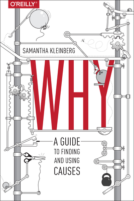 Why: A Guide to Finding and Using Causes - Kleinberg, Samantha, Dr.