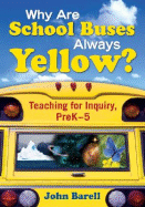 Why Are School Buses Always Yellow?: Teaching for Inquiry, Prek-5 - Barell, John F (Editor)