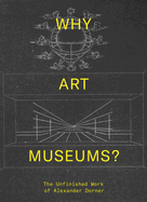 Why Art Museums?: The Unfinished Work of Alexander Dorner