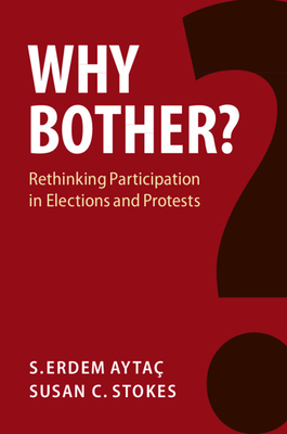 Why Bother?: Rethinking Participation in Elections and Protests - Ayta�, S. Erdem, and Stokes, Susan C.