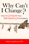 Why Can't I Change?: How to Conquer Your Self-Destructive Patterns