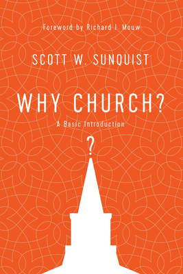 Why Church?: A Basic Introduction - Sunquist, Scott W, and Mouw, Richard J (Foreword by)