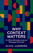 Why Context Matters: Or, Where Did Anglo-American Philosophy Go Wrong?