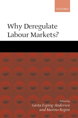 Why Deregulate Labour Markets? - Esping-Andersen, G�sta, Professor (Editor), and Regini, Marino (Editor)